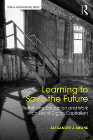Learning to Save the Future (Rethinking Education and Work in an Era of Digital Capitalism) - 9781138212626 by Alexander Means, 9781138212626