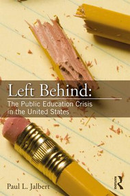 Left Behind: The Public Education Crisis in the United States - 9781138091825 by Paul Jalbert, 9781138091825