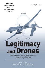 Legitimacy and Drones (Investigating the Legality, Morality and Efficacy of UCAVs) - 9781138086937 by Steven J. Barela, 9781138086937