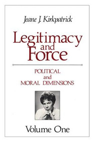 Legitimacy and Force: State Papers and Current Perspectives (Volume 1: Political and Moral Dimensions) - 9780887386466 by Jeane J. Kirkpatrick, 9780887386466