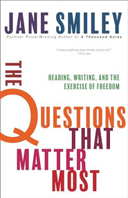 The Questions That Matter Most (Reading, Writing, and the Exercise of Freedom) by Jane Smiley, 9781597146364