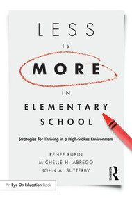 Less Is More in Elementary School (Strategies for Thriving in a High-Stakes Environment) - 9781138022317 by Renee Rubin, Michelle Abrego, John Sutterby, 9781138022317