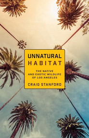Unnatural Habitat (The Native and Exotic Wildlife of Los Angeles) by Craig Stanford, Maddalena Bearzi, 9781597146395