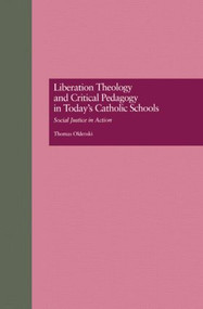 Liberation Theology and Critical Pedagogy in Today's Catholic Schools (Social Justice in Action) - 9780815323754 by Thomas Oldenski, 9780815323754
