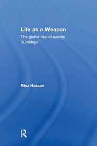 Life as a Weapon (The Global Rise of Suicide Bombings) by Riaz Hassan, 9781138019836