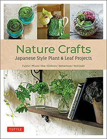 Nature Crafts (Japanese Style Plant & Leaf Projects (With 40 Projects and over 250 Photos)) - 9780804857598 by Yukinobu Fujino, Yuji Miura, Hiroyuki Oka, Takanori Shimizu, Takaya Yamamura, Masahiro Yoshizaki, 9780804857598
