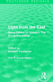 Light from the East (Being Letters on Gñanam, The Divine Knowledge) - 9781138184619 by Hon. P. Arunáchalam, Edward Carpenter, 9781138184619