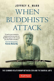 When Buddhists Attack (The Curious Relationship Between Zen and the Martial Arts) - 9784805318157 by Jeffrey K. Mann, Patrick McCarthy, 9784805318157