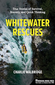 Whitewater Rescues (True Stories of Survival, Bravery, and Quick Thinking) by Charlie Walbridge, 9781634043847