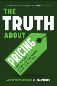 The Truth About Pricing (How to Apply Behavioral Economics So Customers Buy (Value Based Pricing, What Your Buyer Values)) by Melina Palmer, 9781684813438