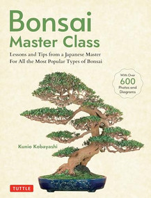 Bonsai Master Class (Lessons and Tips from a Japanese Master For All the Most Popular Types of Bonsai (With over 600 Photos & Diagrams)) by Kunio Kobayashi, 9784805317433