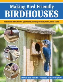 Making Bird-Friendly Birdhouses (Instructions and Plans for 15 Specific Birds, Including Bluebirds, Wrens, Robins & Owl) by Melvin "Bird Man Mel" Toellner, Matt Maguire, 9781497104280