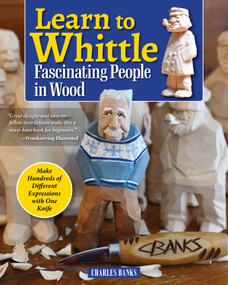 Learn to Whittle Fascinating People in Wood (Make Hundreds of Different Expressions with One Knife) by Charles Banks, 9781497104426