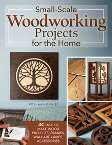 Small-Scale Woodworking Projects for the Home (64 Easy-to-Make Wood Frames, Lamps, Accessories, and Wall Art) by Roshaan Ganief, 9781497104495
