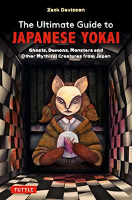 The Ultimate Guide to Japanese Yokai (Ghosts, Demons, Monsters and Other Mythical Creatures from Japan (with Over 250 Images)) by Zack Davisson, 9784805317730