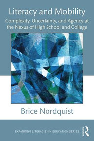 Literacy and Mobility (Complexity, Uncertainty, and Agency at the Nexus of High School and College) - 9781138189874 by Brice Nordquist, 9781138189874