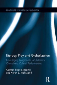 Literacy, Play and Globalization (Converging Imaginaries in Children's Critical and Cultural Performances) by Carmen L. Medina, Karen E. Wohlwend, 9781138286580