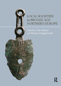 Local Societies in Bronze Age Northern Europe - 9781138117150 by Nils Anfinset, Melanie Wrigglesworth, 9781138117150