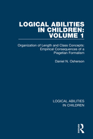 Logical Abilities in Children: Volume 1 (Organization of Length and Class Concepts: Empirical Consequences of a Piagetian Formalism) - 9781138087132 by Daniel N. Osherson, 9781138087132