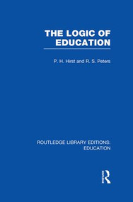The Logic of Education (RLE Edu K) - 9781138006492 by Paul Hirst, R S Peters, 9781138006492