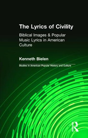 The Lyrics of Civility (Biblical Images & Popular Music Lyrics in American Culture) - 9781138012073 by Kenneth Bielen, 9781138012073