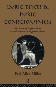 Lyric Texts and Lyric Consciousness (The Birth of a Genre from Archaic Greece to Augustan Rome) - 9781138006768 by Paul Allen Miller, 9781138006768