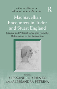 Machiavellian Encounters in Tudor and Stuart England (Literary and Political Influences from the Reformation to the Restoration) - 9781138248786 by Alessandro Arienzo, Alessandra Petrina, 9781138248786