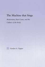 The Machine that Sings (Modernism, Hart Crane and the Culture of the Body) - 9781138011618 by Gordon A. Tapper, 9781138011618