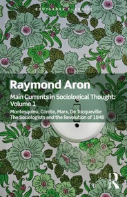 Main Currents in Sociological Thought: Volume One (Montesquieu, Comte, Marx, De Tocqueville: The Sociologists and the Revolution of 1848) - 9780815348146 by Raymond Aron, 9780815348146