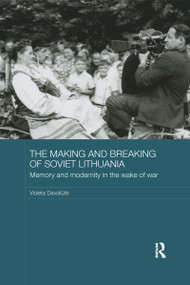 The Making and Breaking of Soviet Lithuania (Memory and Modernity in the Wake of War) - 9781138204485 by Violeta Davoliūtė, 9781138204485