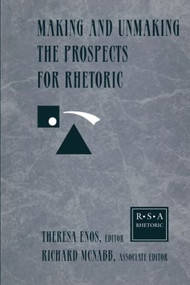 Making and Unmaking the Prospects for Rhetoric (Selected Papers From the 1996 Rhetoric Society of America Conference) - 9780805820157 by Theresa Jarnagin Enos, 9780805820157