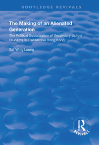 The Making of an Alienated Generation (Political Socialization of Secondary School Students in Transitional Hong Kong) - 9781138337374 by Sai-Wing Leung, 9781138337374