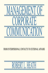 Management of Corporate Communication (From Interpersonal Contacts To External Affairs) by Robert L. Heath, 9780805815528
