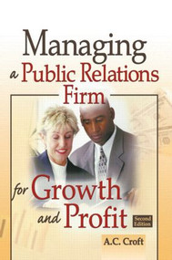 Managing a Public Relations Firm for Growth and Profit, Second Edition - 9780789028655 by Alvin C Croft, 9780789028655