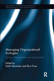 Managing Organizational Ecologies (Space, Management, and Organizations) - 9781138107311 by Keith Alexander, Ilfryn Price, 9781138107311