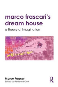 Marco Frascari's Dream House (A Theory of Imagination) by Marco Frascari, Federica Goffi, 9781138189652