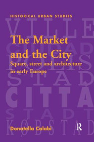 The Market and the City (Square, Street and Architecture in Early Modern Europe) - 9781138251038 by Donatella Calabi, 9781138251038