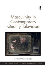 Masculinity in Contemporary Quality Television - 9781138053694 by Michael Mario Albrecht, 9781138053694