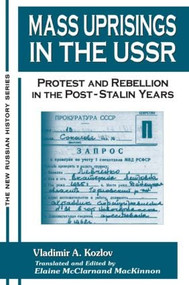 Mass Uprisings in the USSR (Protest and Rebellion in the Post-Stalin Years) by V. A. Kozlov, Elaine McClarnand, 9780765606686
