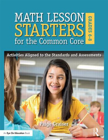 Math Lesson Starters for the Common Core, Grades 6-8 (Activities Aligned to the Standards and Assessments) - 9781138023246 by Paige Graiser, 9781138023246