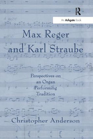 Max Reger and Karl Straube (Perspectives on an Organ Performing Tradition) - 9781138246362 by Christopher Anderson, 9781138246362