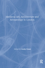 Mediaeval Art, Architecture and Archaeology in London - 9780901286246 by Lindy Grant, 9780901286246
