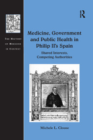 Medicine, Government and Public Health in Philip II's Spain (Shared Interests, Competing Authorities) - 9781138246379 by Michele L. Clouse, 9781138246379