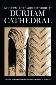 Medieval Art and Architecture at Durham Cathedral (The British Archaeological Association Conference Transactions for the year 1977) by Nicola Coldstream, Peter Draper, 9780907307013