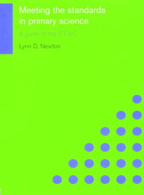 Meeting the Standards in Primary Science (A Guide to the ITT NC) - 9780750709910 by Lynn D. Newton, 9780750709910