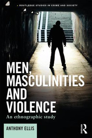 Men, Masculinities and Violence (An Ethnographic Study) - 9781138040274 by Anthony Ellis, 9781138040274