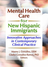 Mental Health Care for New Hispanic Immigrants (Innovative Approaches in Contemporary Clinical Practice) - 9780789023087 by Marcia Finlayson, Manny J Gonzalez, Gladys M Gonzalez-Ramos, 9780789023087