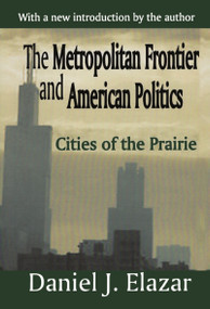 The Metropolitan Frontier and American Politics (Cities of the Prairie) by Daniel Elazar, 9780765809551