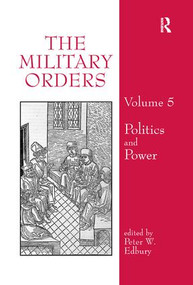 The Military Orders Volume V (Politics and Power) - 9781138117099 by Peter Edbury, 9781138117099