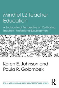 Mindful L2 Teacher Education (A Sociocultural Perspective on Cultivating Teachers' Professional Development) by Karen E. Johnson, Paula R. Golombek, 9781138189799